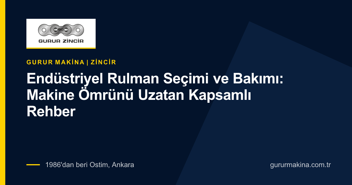 Endüstriyel Rulman Seçimi ve Bakımı: Makine Ömrünü Uzatan Kapsamlı Rehber