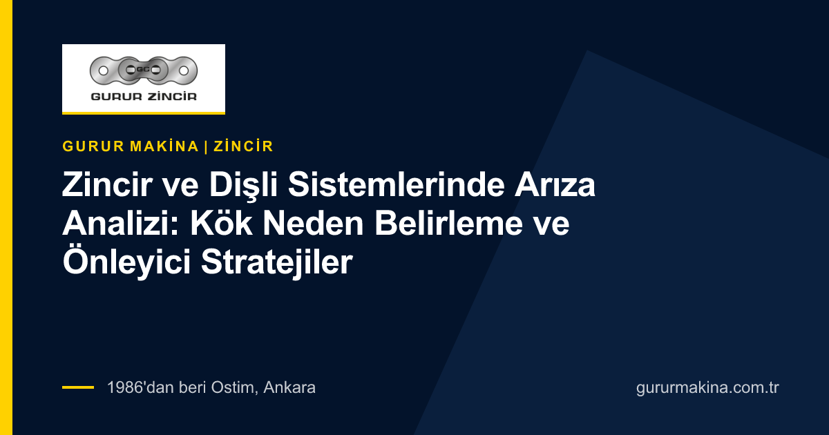 Zincir ve Dişli Sistemlerinde Arıza Analizi: Kök Neden Belirleme ve Önleyici Stratejiler