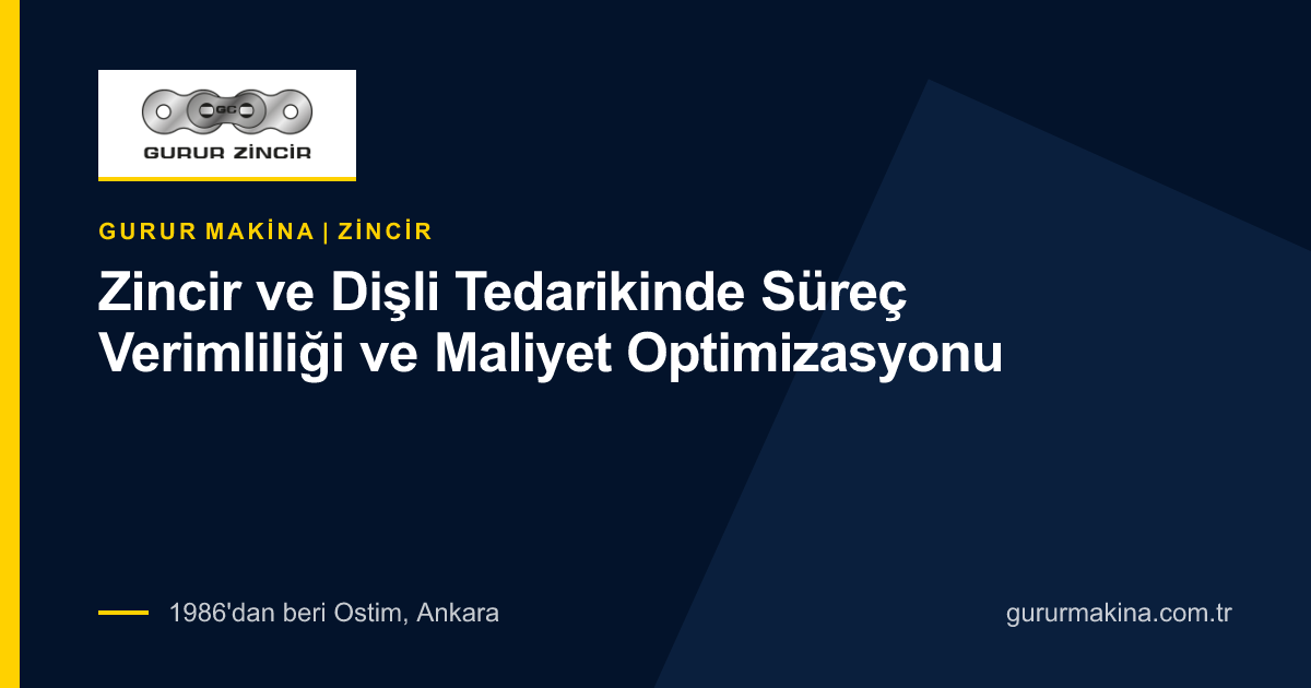 Zincir ve Dişli Tedarikinde Süreç Verimliliği ve Maliyet Optimizasyonu